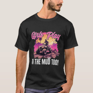 Quad Atv Woman Girl Girls Play In The Mud Too T-Shirt