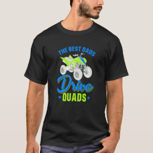 Quad Bike The Best Dads Drive Quads Four Wheeler A T-Shirt