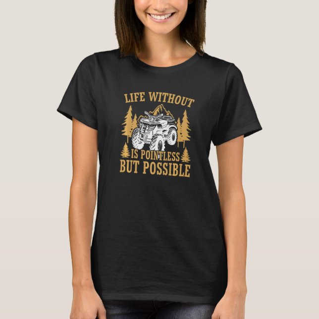 Quad Biker  Life Without Is Pointless But Possible T-Shirt (Front)