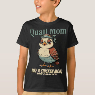 Quail Mom Like A Chicken Mom But Smaller Funny Bir T-Shirt