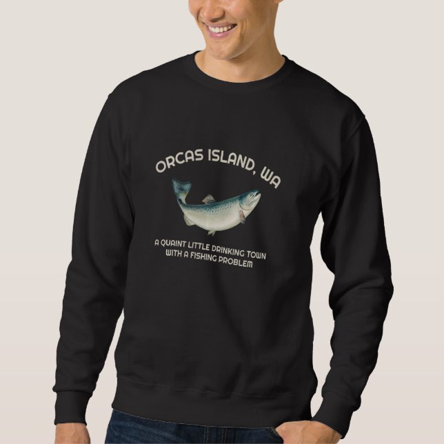 Quaint Little Drinking Town Fishing Problem Orcas  Sweatshirt (Front)