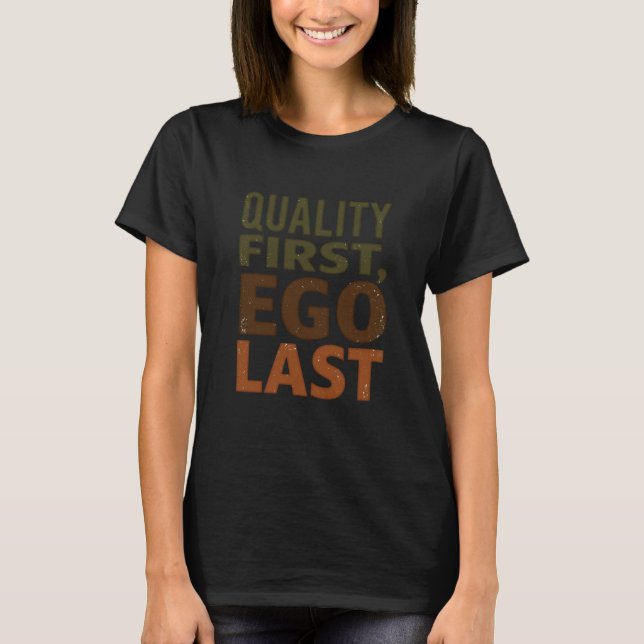 Quality First Ego Last T-Shirt (Front)
