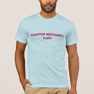 Quantum Mechanics, Baby! T-Shirt