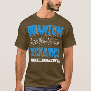 Quantum Mechanics Quantum Engineering Its Good In T-Shirt