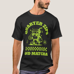 Quarter Zips And Matcha Funny Meme Saying Design  T-Shirt