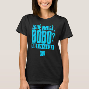 Que Mira´Bobo - Argentina 10_4 T-Shirt