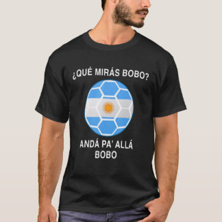qué mirás bobo andá pa' allá speech 9 T-Shirt