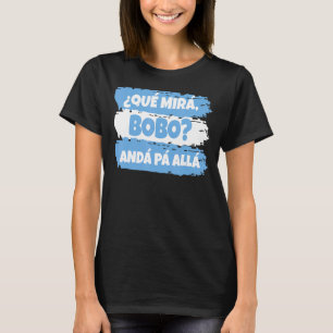 Qué Miras Bobo Qué Mira Bobo 3 T-Shirt
