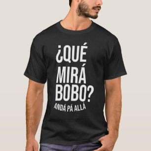 Qué Miras Bobo - Qué Mira Bobo T-Shirt