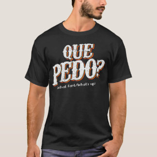 Que Pedo Whats the Problem Funny Mexican Pun T-Shirt