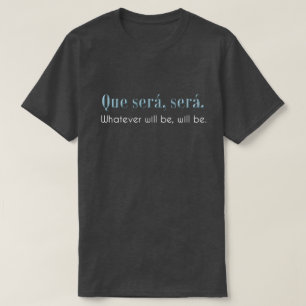 Que Sera, Sera. Whatever will be, will be. - DARK T-Shirt