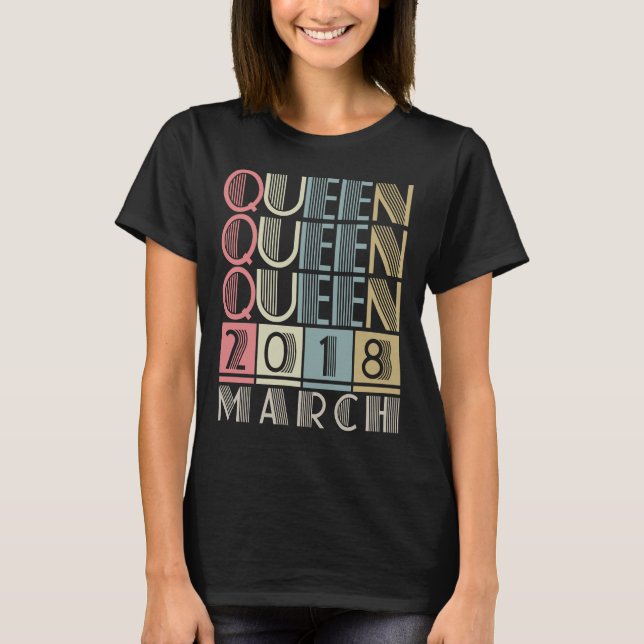 Queen born in March 2018 T-Shirt (Front)