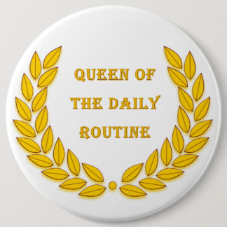 Queen of the daily routine 6 inch round button