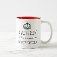 "QUEEN of this Dysfunctional Household!"