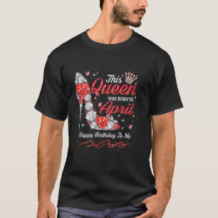 Queen Was Born In April Happy Birthday Queen Diamo T-Shirt