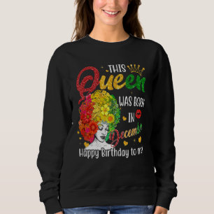 Queen Was Born In December Happy Birthday To Me Bl Sweatshirt