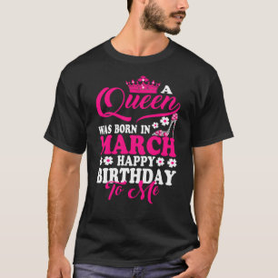Queen Was Born In March Happy Birthday To Me Crown T-Shirt