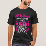 Queens are born in 1975 50th birthday T-Shirt<br><div class="desc">Queens are born in 1975 50th birthday</div>