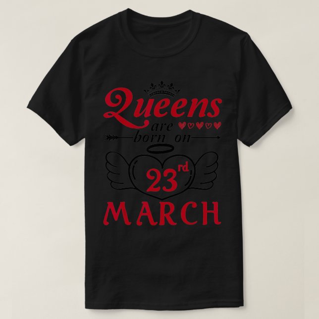 Queens Are Born On 23rd March Happy Birthday To Me T-Shirt (Design Front)