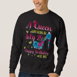 Queens Are Born On July 25th A Queen Was Born In Sweatshirt