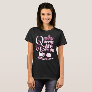 Queens Are Born On July 4th Funny Birthday T-Shirt