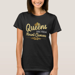 Queens Are From MOUNT CLEMENS MI MICHIGAN Roots T-Shirt