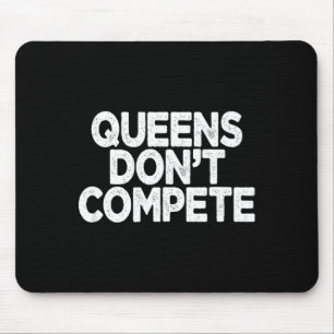 Queens Don't Compete  Mouse Pad