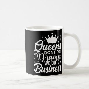 Queens Don't Do Drama We Do Business  Coffee Mug
