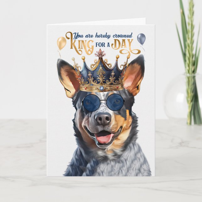 Queensland Heeler Dog King for Day Funny Birthday Card (Front)