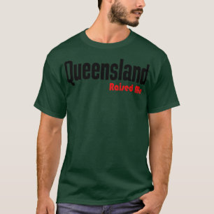 Queensland Raised Me Australia Raised Me T-Shirt