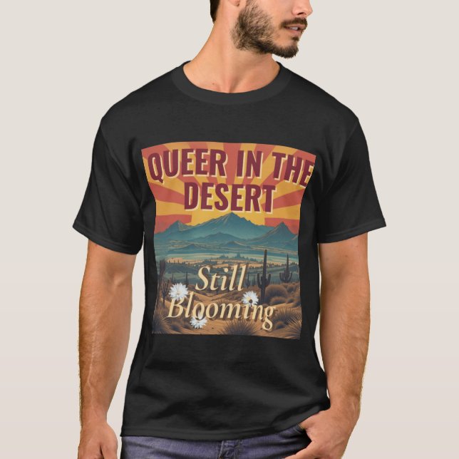 Queer in the Desert Still Blooming Arizona LGBTQ P T-Shirt (Front)
