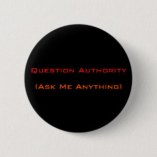 Question Authority Ask Me Anything   Funny Button