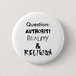 Question:, AUTHORITY, REALITY, &, RELIGION 2 Inch Round Button