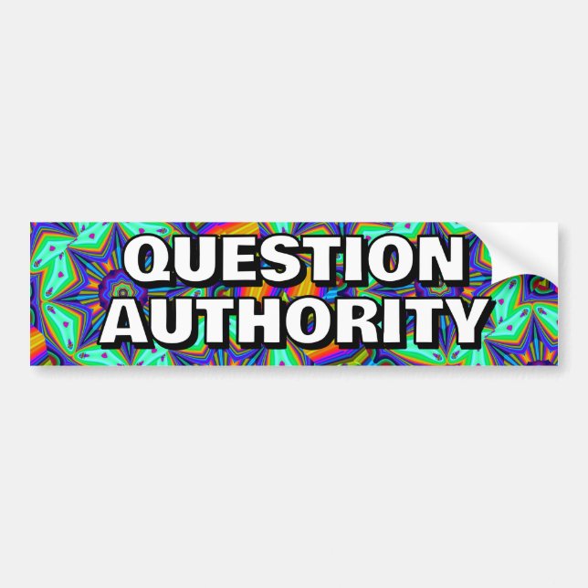 QUESTION AUTHORITY ( you may change the words ) Bumper Sticker (Front)