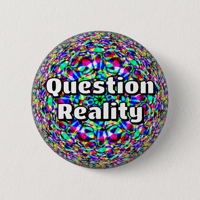 Question Reality (you may change the words) 2 Inch Round Button (Front)
