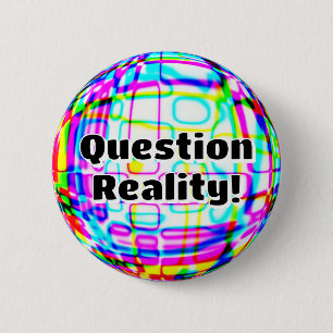 Question Reality! ( you may change the words ) 2 Inch Round Button