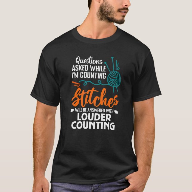 Questions Asked While I'm Counting Stitches Will B T-Shirt (Front)