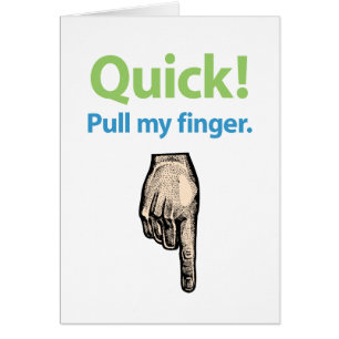 Quick – Pull my finger