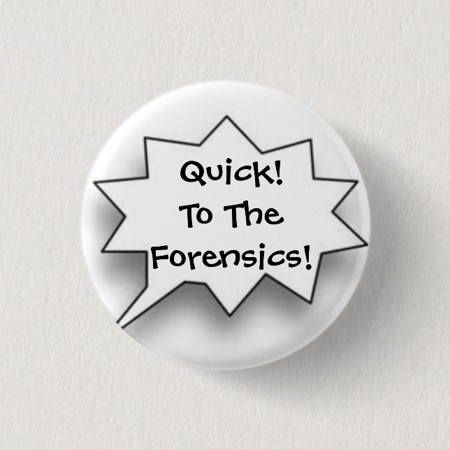 Quick! To The Forensics! 1 Inch Round Button (Front)