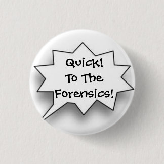 Quick! To The Forensics! 1 Inch Round Button