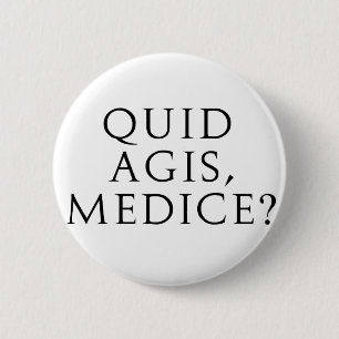 Quid Agis, Medice? 2 Inch Round Button