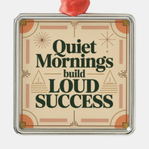 Quiet Mornings Build Loud Success Metal Ornament