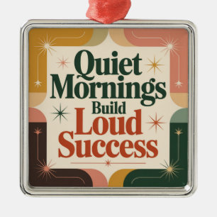 Quiet Mornings Build Loud Success Metal Ornament