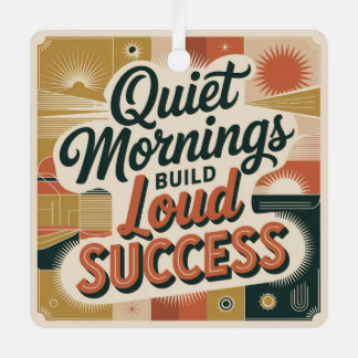 Quiet Mornings Build Loud Success Metal Ornament