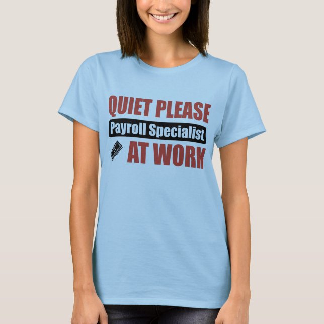 Quiet Please Payroll Specialist At Work T-Shirt (Front)