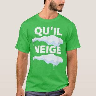 QU'IL NEIGE, Winter, snow, Let it snow  T-Shirt