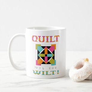 Quilt 'Til You Wilt! Quilt Quote Coffee Mug