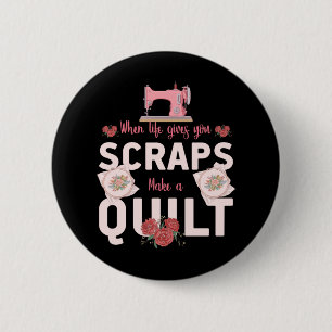 Quilter Gift   When Life Gives You Scraps 2 Inch Round Button