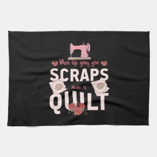 Quilter Gift When Life Gives You Scraps Kitchen Towel