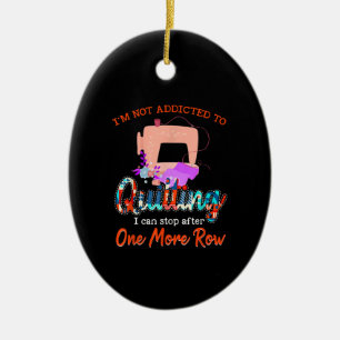 Quilter Im Not Addicted To Quilting Gift Ceramic Ornament